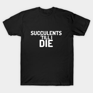 Succulents Till I Die T-Shirt